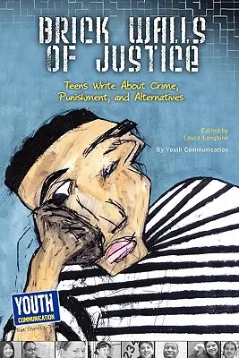 Los muros de ladrillo de la justicia: Los adolescentes escriben sobre la delincuencia, el castigo y las alternativas - Brick Walls of Justice: Teens Write about Crime, Punishment, and Alternatives