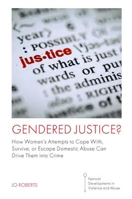 Justicia de género: cómo los intentos de las mujeres de afrontar, sobrevivir o escapar al maltrato doméstico pueden llevarlas a delinquir - Gendered Justice?: How Women's Attempts to Cope With, Survive, or Escape Domestic Abuse Can Drive Them Into Crime