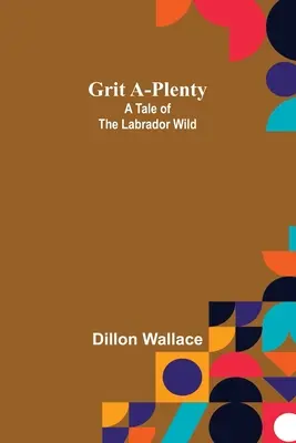 Grit A-Plenty: Un cuento del Labrador salvaje - Grit A-Plenty: A Tale of the Labrador Wild