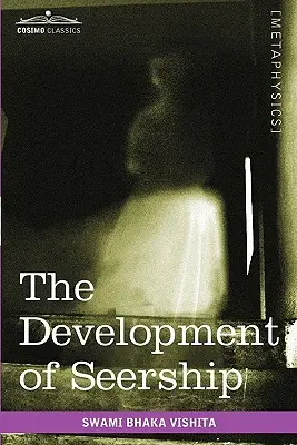 El desarrollo de la videncia: La ciencia de conocer el futuro; métodos hindúes y orientales - The Development of Seership: The Science of Knowing the Future; Hindoo and Oriental Methods