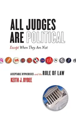 Todos los jueces son políticos, excepto cuando no lo son: Hipocresías aceptables y Estado de Derecho - All Judges Are Political--Except When They Are Not: Acceptable Hypocrisies and the Rule of Law