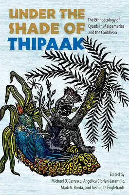 Bajo la sombra de Thipaak: Etnoecología de las cícadas en Mesoamérica y el Caribe - Under the Shade of Thipaak: The Ethnoecology of Cycads in Mesoamerica and the Caribbean