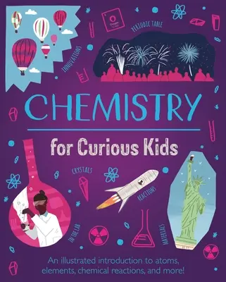 Química para niños curiosos: Una introducción ilustrada a los átomos, los elementos, las reacciones químicas ¡y mucho más! - Chemistry for Curious Kids: An Illustrated Introduction to Atoms, Elements, Chemical Reactions, and More!