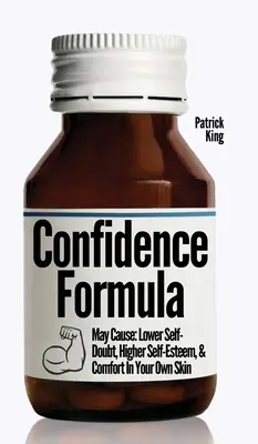 La fórmula de la confianza: Puede Causar: Disminuye las dudas sobre ti mismo, aumenta tu autoestima y siéntete cómodo en tu propia piel - The Confidence Formula: May Cause: Lower Self-Doubt, Higher Self-Esteem, and Comfort In Your Own Skin