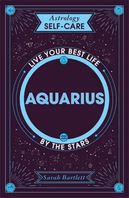 Astrología Autocuidado: Acuario: Vive tu mejor vida según las estrellas - Astrology Self-Care: Aquarius: Live Your Best Life by the Stars