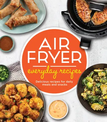 Recetas diarias con freidora de aire: Recetas deliciosas para comidas y meriendas diarias - Air Fryer Everyday Recipes: Delicious Recipes for Daily Meals and Snacks