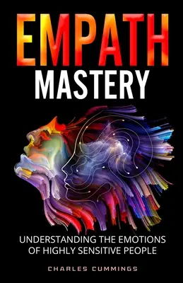 Empath Mastery: Cómo entender las emociones de las personas altamente sensibles - Empath Mastery: Understanding the Emotions of Highly Sensitive People