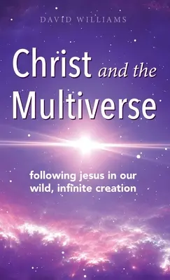 Cristo y el Multiverso: Seguir a Jesús en nuestra salvaje e infinita creación - Christ and the Multiverse: Following Jesus in Our Wild, Infinite Creation