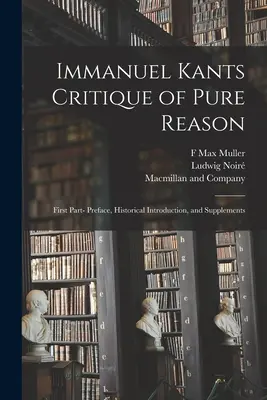 Immanuel Kants Crítica de la razón pura: Primera parte - Prefacio, Introducción histórica y Suplementos - Immanuel Kants Critique of Pure Reason: First Part- Preface, Historical Introduction, and Supplements