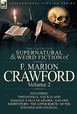 The Collected Supernatural and Weird Fiction of F. Marion Crawford: Volume 2-Including Two Novels, 'Cecilia' and 'Khaled: Un cuento de Arabia', y una - The Collected Supernatural and Weird Fiction of F. Marion Crawford: Volume 2-Including Two Novels, 'Cecilia' and 'Khaled: A Tale of Arabia, ' and One