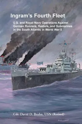 La Cuarta Flota de Ingram: U.S. and Royal Navy Operations Against German Runners, Raiders, and Submarines in the South Atlantic in World War II (La Cuarta Flota de Ingram: Operaciones de la Marina Real y de EE.UU. contra navíos alemanes en el Atlántico Sur en la Segunda Guerra Mundial) - Ingram's Fourth Fleet: U.S. and Royal Navy Operations Against German Runners, Raiders, and Submarines in the South Atlantic in World War II