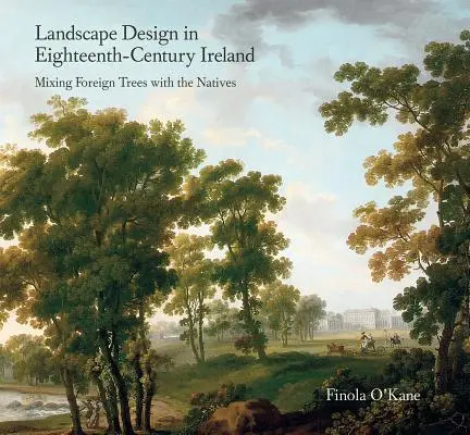 Paisajismo en la Irlanda del siglo XVIII: La mezcla de árboles foráneos con los autóctonos - Landscape Design in Eighteenth-Century Ireland: Mixing Foreign Trees with the Natives