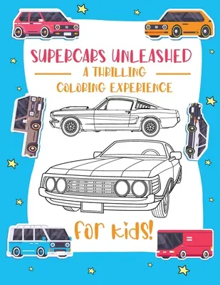 Supercoches desatados: Explora el mundo de los supercoches más exquisitos Diversión para niños, entusiastas de los coches y aficionados a colorear - Supercars Unleashed: Explore the World of Exquisite Supercars Fun for Kids, Car Enthusiasts, and Coloring Aficionados