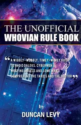 The Unofficial Whovian Rule Book: Una guía para evitar a los Daleks, los Cybermen y los Ángeles Llorones, y para comprender de algún modo la Tardis y el tiempo. - The Unofficial Whovian Rule Book: A wibbly-wobbly, timey-wimey guide to avoid Daleks, Cybermen, & Weeping Angels and somewhat comprehend the Tardis an