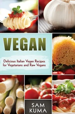 Vegan: Deliciosas Recetas Veganas Italianas para Vegetarianos y Crudiveganos - Vegan: Delicious Italian Vegan Recipes for Vegetarians and Raw Vegans