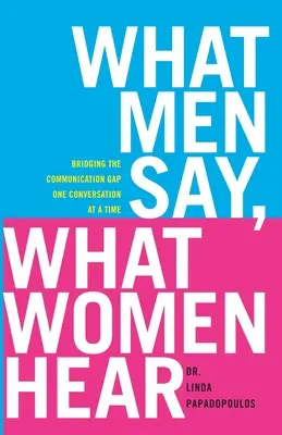 Lo que dicen los hombres, lo que oyen las mujeres: Reducir la brecha de la comunicación de conversación en conversación - What Men Say, What Women Hear: Bridging the Communication Gap One Conversation at a Time