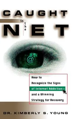 Atrapado en la Red: Cómo reconocer los signos de la adicción a Internet - y una estrategia ganadora para la recuperación - Caught in the Net: How to Recognize the Signs of Internet Addiction--And a Winning Strategy for Recovery