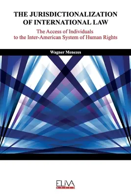 La Jurisdiccionalización del Derecho Internacional: El acceso de los particulares al sistema interamericano de derechos humanos - The Jurisdictionalization of International Law: The Access of Individuals to the Inter-American System of Human Rights