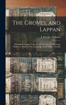 The Groves, and Lappan: (Condado de Monaghan, Irlanda). Relato de una peregrinación en busca de la genealogía de la familia Williams - The Groves, and Lappan: (Monaghan County, Ireland). An Account of a Pilgrimage Thither, in Search of the Genealogy of the Williams Family