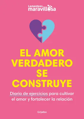 El Amor Verdadero Se Construye. Diario de Ejercicios Para Cultivar El Amor Y Para Talecer La Relacin / Building True Love. a Journal - El Amor Verdadero Se Construye. Diario de Ejercicios Para Cultivar El Amor Y for Talecer La Relacin / Building True Love. a Journal