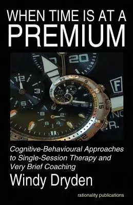 Cuando el tiempo apremia: Cognitive-Behavioural Approaches to Single-Session Therapy and Very Brief Coaching (Enfoques cognitivo-conductuales de la terapia de sesión única y el coaching muy breve) - When Time Is at a Premium: Cognitive-Behavioural Approaches to Single-Session Therapy and Very Brief Coaching