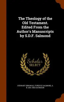 La teología del Antiguo Testamento. Editado a partir de los manuscritos del autor por S.D.F. Salmond - The Theology of the Old Testament. Edited From the Author's Manuscripts by S.D.F. Salmond