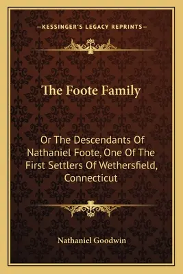 La familia Foote: O Los Descendientes De Nathaniel Foote, Uno De Los Primeros Colonos De Wethersfield, Connecticut - The Foote Family: Or The Descendants Of Nathaniel Foote, One Of The First Settlers Of Wethersfield, Connecticut