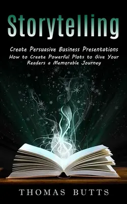 Storytelling: Cree presentaciones empresariales persuasivas (Cómo crear tramas poderosas para ofrecer a sus lectores un viaje memorable) - Storytelling: Create Persuasive Business Presentations (How to Create Powerful Plots to Give Your Readers a Memorable Journey)