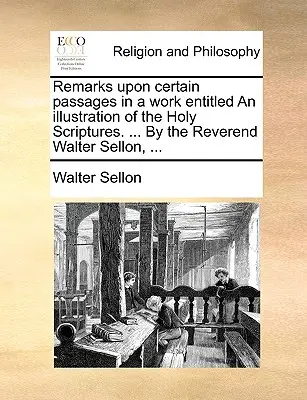 Observaciones sobre ciertos pasajes de una obra titulada Ilustración de las Sagradas Escrituras. ... por el Reverendo Walter Sellon, ... - Remarks Upon Certain Passages in a Work Entitled an Illustration of the Holy Scriptures. ... by the Reverend Walter Sellon, ...