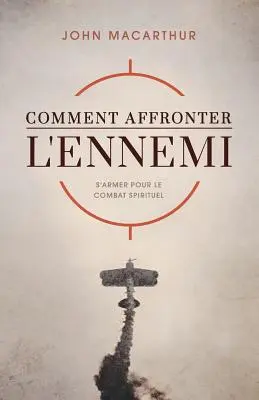 Comment Affronter l'Ennemi (Cómo enfrentarse al enemigo): S'Armer Pour Le Combat Spirituel (Cómo armarse para el combate espiritual) - Comment Affronter l'Ennemi (How to Meet the Enemy): S'Armer Pour Le Combat Spirituel