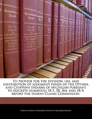 Para disponer la división, uso y distribución de los fondos de la sentencia de los indios ottawa y chippewa de Michigan de conformidad con los expedientes numerados 18-E, - To Provide for the Division, Use, and Distribution of Judgment Funds of the Ottawa and Chippewa Indians of Michigan Pursuant to Dockets Numbered 18-E,