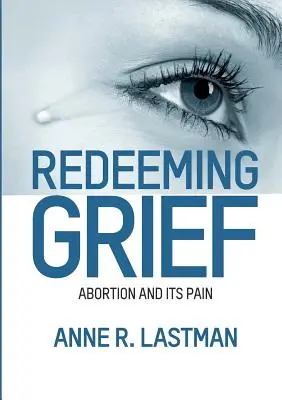 Redimir el dolor. El aborto y su dolor - Redeeming Grief. Abortion and Its Pain