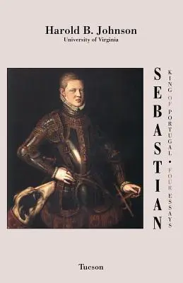 Sebastián Rey de Portugal: Cuatro ensayos - Sebastian King of Portugal: Four Essays
