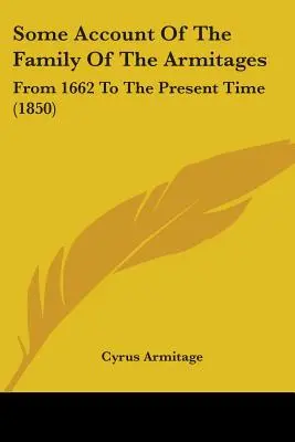 Algunos datos sobre la familia Armitage: Desde 1662 hasta la actualidad (1850) - Some Account Of The Family Of The Armitages: From 1662 To The Present Time (1850)
