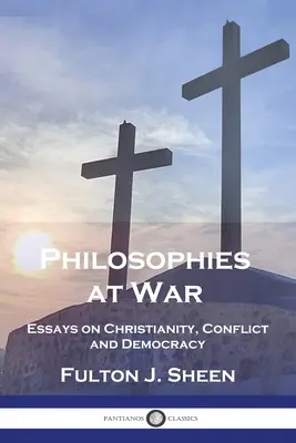 Filosofías en guerra: ensayos sobre cristianismo, conflicto y democracia - Philosophies at War: Essays on Christianity, Conflict and Democracy