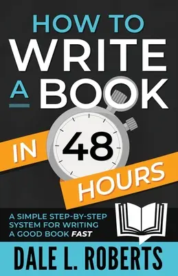 Cómo escribir un libro en 48 horas: Un sencillo sistema paso a paso para escribir un buen libro rápidamente - How to Write a Book in 48 Hours: A Simple Step-by-Step System for Writing a Good Book Fast