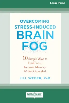 Cómo superar la niebla cerebral inducida por el estrés: 10 maneras sencillas de concentrarse, mejorar la memoria y sentirse bien (16pt Large Print Edition) - Overcoming Stress-Induced Brain Fog: 10 Simple Ways to Find Focus, Improve Memory, and Feel Grounded (16pt Large Print Edition)