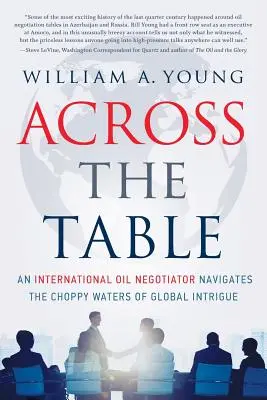 Al otro lado de la mesa: Un negociador internacional de petróleo navega por las agitadas aguas de la intriga global - Across the Table: An International Oil Negotiator Navigates the Choppy Waters of Global Intrigue