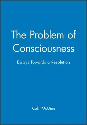 El problema de la conciencia: Ensayos para su resolución - The Problem of Consciousness: Essays Towards a Resolution