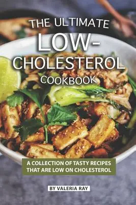 El libro definitivo de cocina baja en colesterol: Una colección de sabrosas recetas bajas en colesterol - The Ultimate Low-Cholesterol Cookbook: A Collection of Tasty Recipes That Are Low on Cholesterol