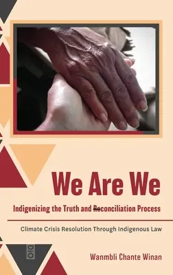 Nosotros somos nosotros: Indigenizando el Proceso de Verdad y Reconciliación: La resolución de la crisis climática a través del derecho indígena - We Are We: Indigenizing the Truth and Reconciliation Process: Climate Crisis Resolution Through Indigenous Law