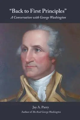 Volver a los primeros principios: Una conversación con George Washington - Back to First Principles: A Conversation with George Washington