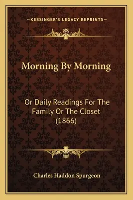 Mañana a mañana: O lecturas diarias para la familia o el armario (1866) - Morning By Morning: Or Daily Readings For The Family Or The Closet (1866)