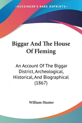 Biggar y la casa de Fleming: Relato arqueológico, histórico y biográfico del distrito de Biggar (1867) - Biggar And The House Of Fleming: An Account Of The Biggar District, Archeological, Historical, And Biographical (1867)