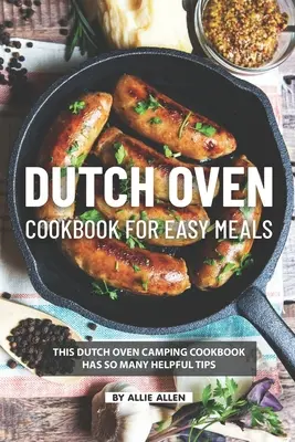 Libro de Cocina de Horno Holandés para Comidas Fáciles: Este libro de cocina para acampar tiene muchos consejos útiles - Dutch Oven Cookbook for Easy Meals: This Dutch Oven Camping Cookbook Has So Many Helpful Tips