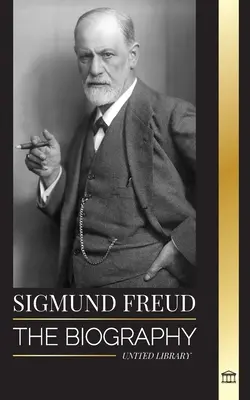 Sigmund Freud: La biografía del fundador del psicoanálisis, escritos sobre el ego y el id, y su interpretación básica de los sueños - Sigmund Freud: The Biography of the Founder of Psychoanalysis, Writings on the Ego and Id, and his Basic Interpretation of Dreams