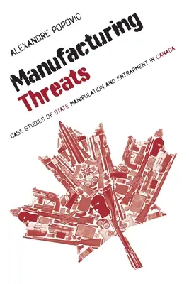 Fabricación de amenazas: Casos prácticos de manipulación y engaño por parte del Estado en Canadá - Manufacturing Threats: Case Studies of State Manipulation and Entrapment in Canada