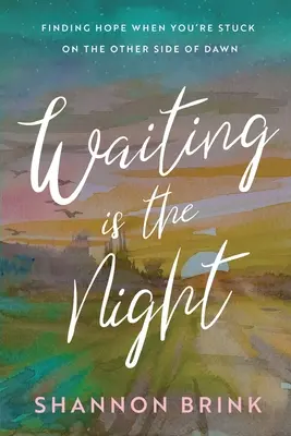 Esperar es la noche: Encontrar la esperanza cuando se está atrapado al otro lado del amanecer - Waiting is the Night: Finding Hope When You're Stuck on the Other Side of Dawn