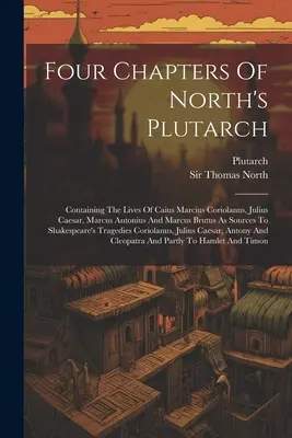 Cuatro capítulos del Plutarco de North: Contiene las vidas de Cayo Marcio Coriolano, Julio César, Marco Antonio y Marco Bruto, como fuentes para el estudio de la Biblia. - Four Chapters Of North's Plutarch: Containing The Lives Of Caius Marcius Coriolanus, Julius Caesar, Marcus Antonius And Marcus Brutus As Sources To Sh