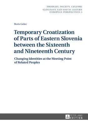 Croatización temporal de partes de Eslovenia oriental entre los siglos XVI y XIX: identidades cambiantes en el punto de encuentro de afines - Temporary Croatization of Parts of Eastern Slovenia between the Sixteenth and Nineteenth Century: Changing Identities at the Meeting Point of Related